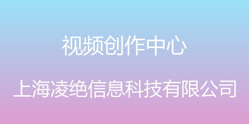 视频创作中心 - 上海凌绝信息科技有限公司