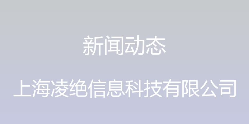 新闻动态 - 上海凌绝信息科技有限公司